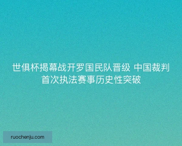 世俱杯揭幕战开罗国民队晋级 中国裁判首次执法赛事历史性突破